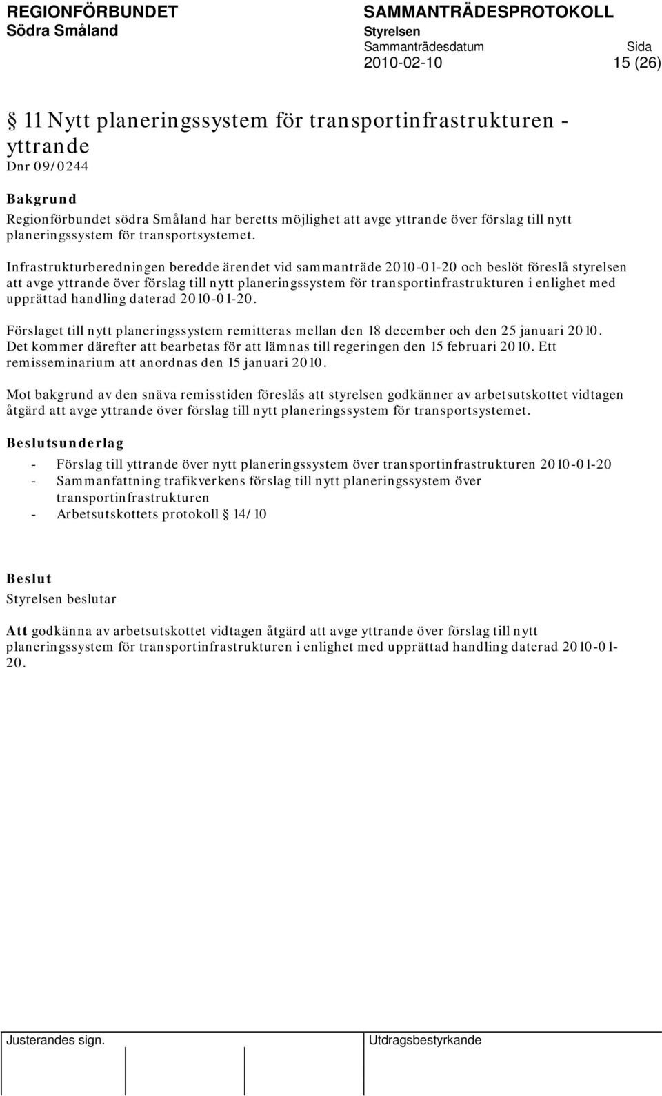 Infrastrukturberedningen beredde ärendet vid sammanträde 2010-01-20 och beslöt föreslå styrelsen att avge yttrande över förslag till nytt planeringssystem för transportinfrastrukturen i enlighet med