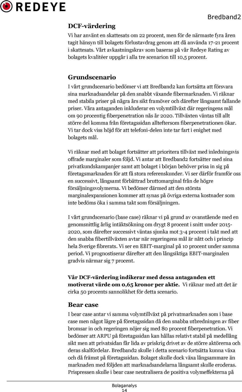 Grundscenario I vårt grundscenario bedömer vi att kan fortsätta att försvara sina marknadsandelar på den snabbt växande fibermarknaden.