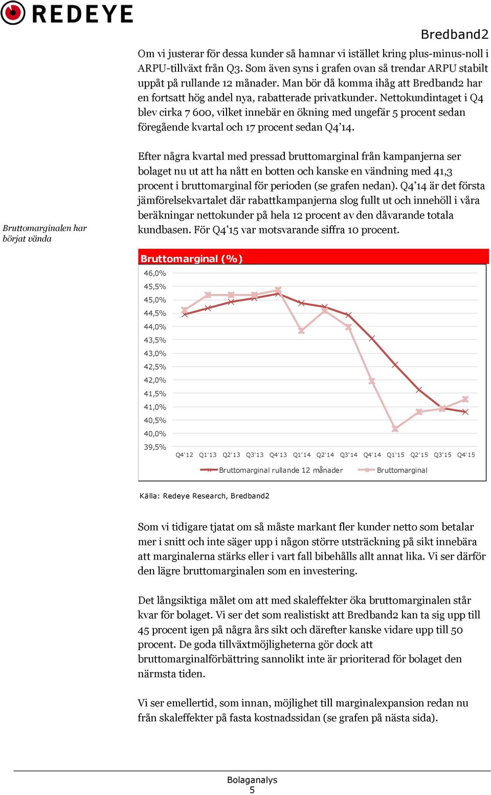 Nettokundintaget i Q4 blev cirka 7 600, vilket innebär en ökning med ungefär 5 procent sedan föregående kvartal och 17 procent sedan Q4 14.