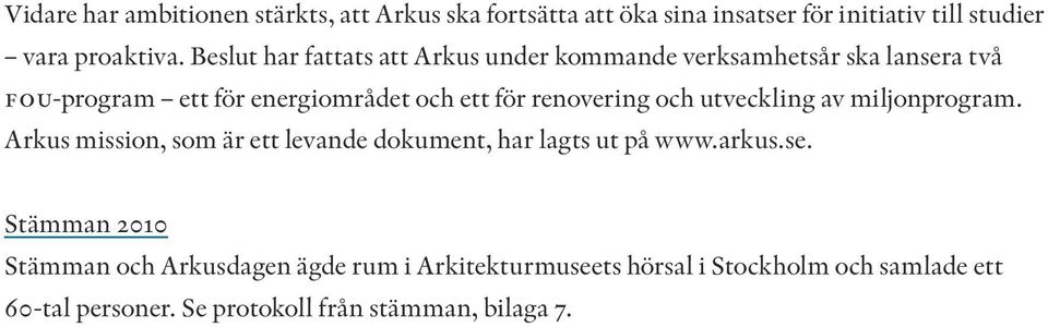 renovering och utveckling av miljonprogram. Arkus mission, som är ett levande dokument, har lagts ut på www.arkus.se.