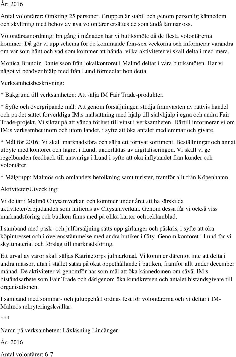 Då gör vi upp schema för de kommande fem-sex veckorna och informerar varandra om var som hänt och vad som kommer att hända, vilka aktiviteter vi skall delta i med mera.