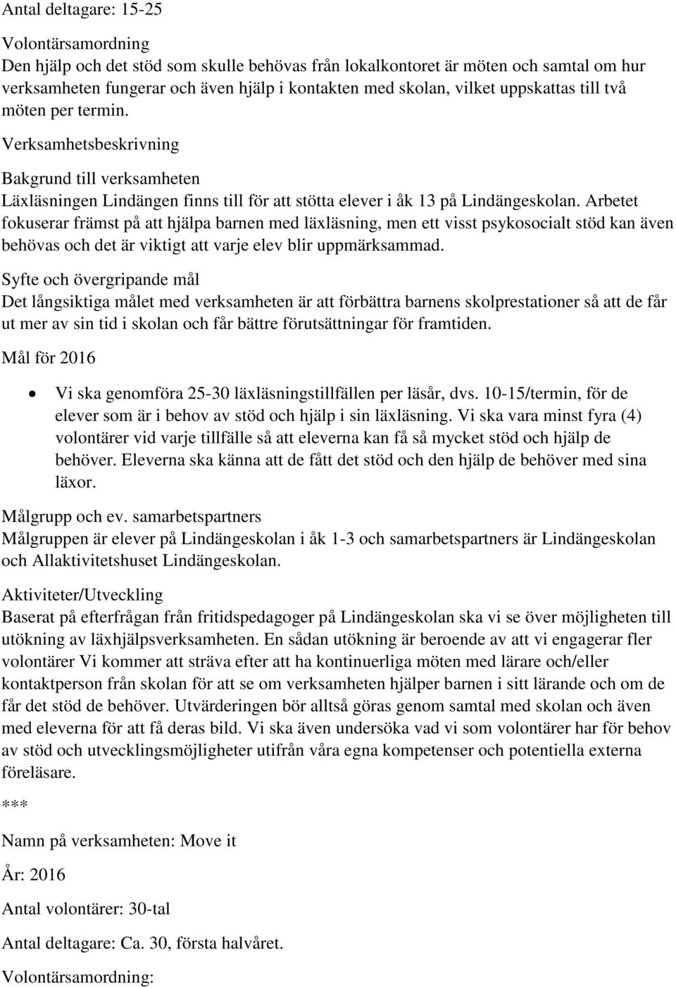 Arbetet fokuserar främst på att hjälpa barnen med läxläsning, men ett visst psykosocialt stöd kan även behövas och det är viktigt att varje elev blir uppmärksammad.