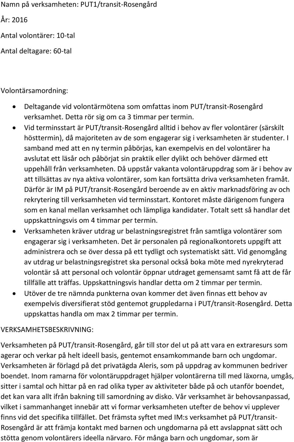 Vid terminsstart är PUT/transit-Rosengård alltid i behov av fler volontärer (särskilt hösttermin), då majoriteten av de som engagerar sig i verksamheten är studenter.