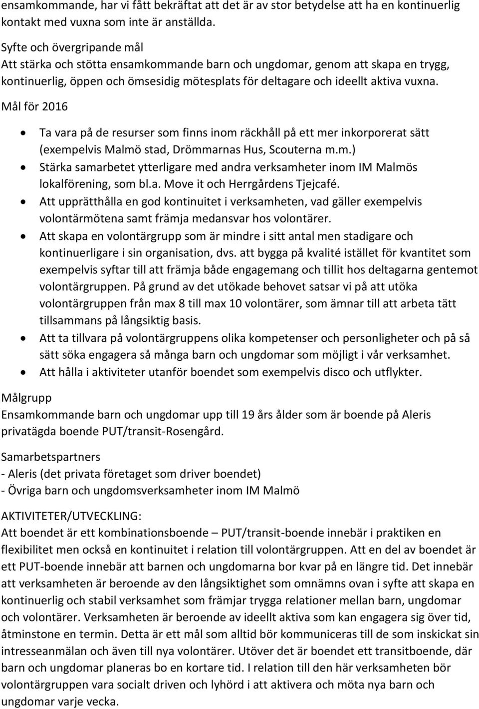 Mål för 2016 Ta vara på de resurser som finns inom räckhåll på ett mer inkorporerat sätt (exempelvis Malmö stad, Drömmarnas Hus, Scouterna m.m.) Stärka samarbetet ytterligare med andra verksamheter inom IM Malmös lokalförening, som bl.