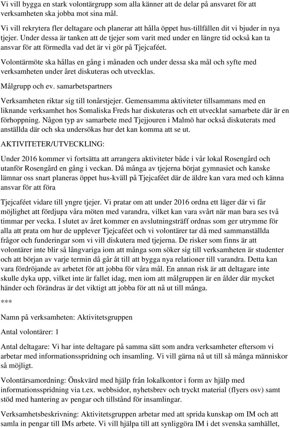 Under dessa är tanken att de tjejer som varit med under en längre tid också kan ta ansvar för att förmedla vad det är vi gör på Tjejcaféet.