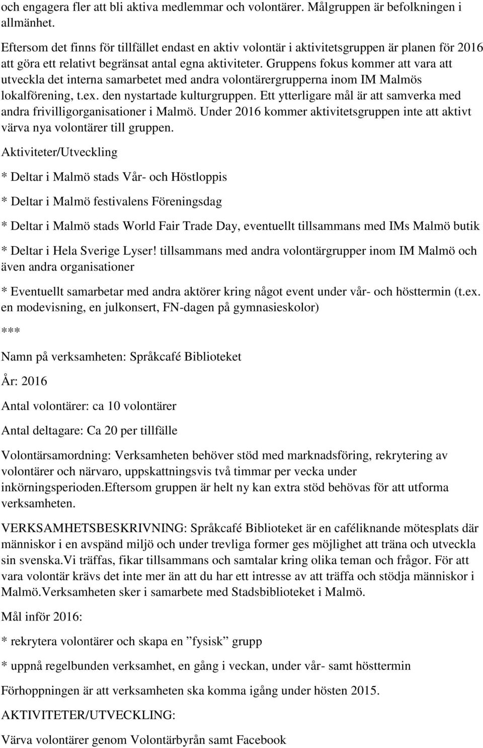 Gruppens fokus kommer att vara att utveckla det interna samarbetet med andra volontärergrupperna inom IM Malmös lokalförening, t.ex. den nystartade kulturgruppen.