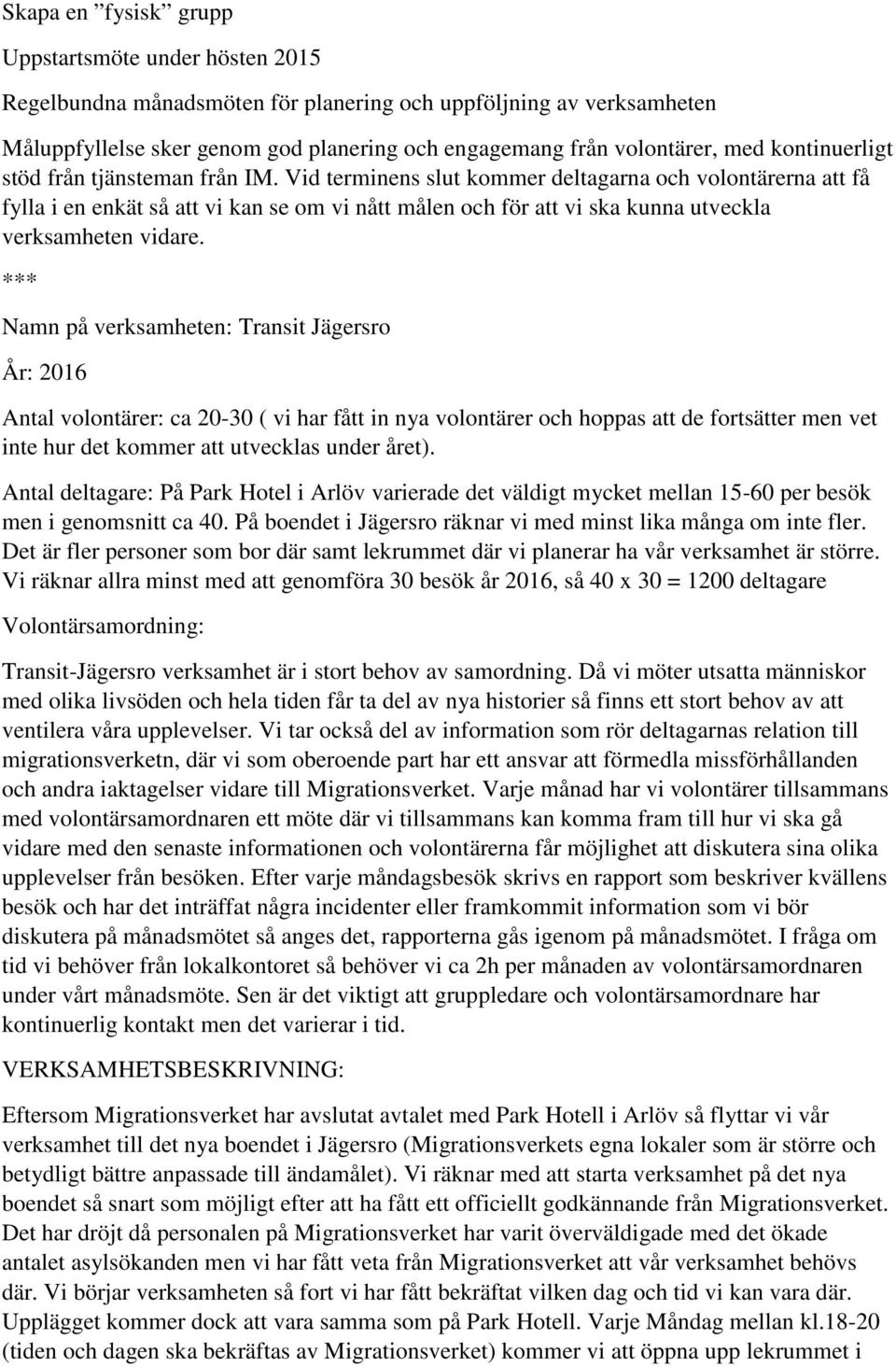 Vid terminens slut kommer deltagarna och volontärerna att få fylla i en enkät så att vi kan se om vi nått målen och för att vi ska kunna utveckla verksamheten vidare.