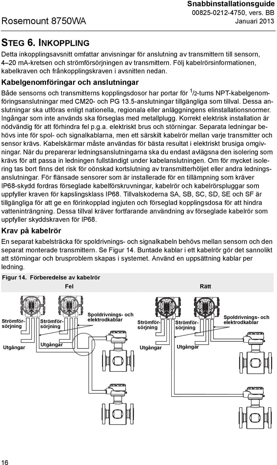 Följ kabelrörsinformationen, kabelkraven och frånkopplingskraven i avsnitten nedan.