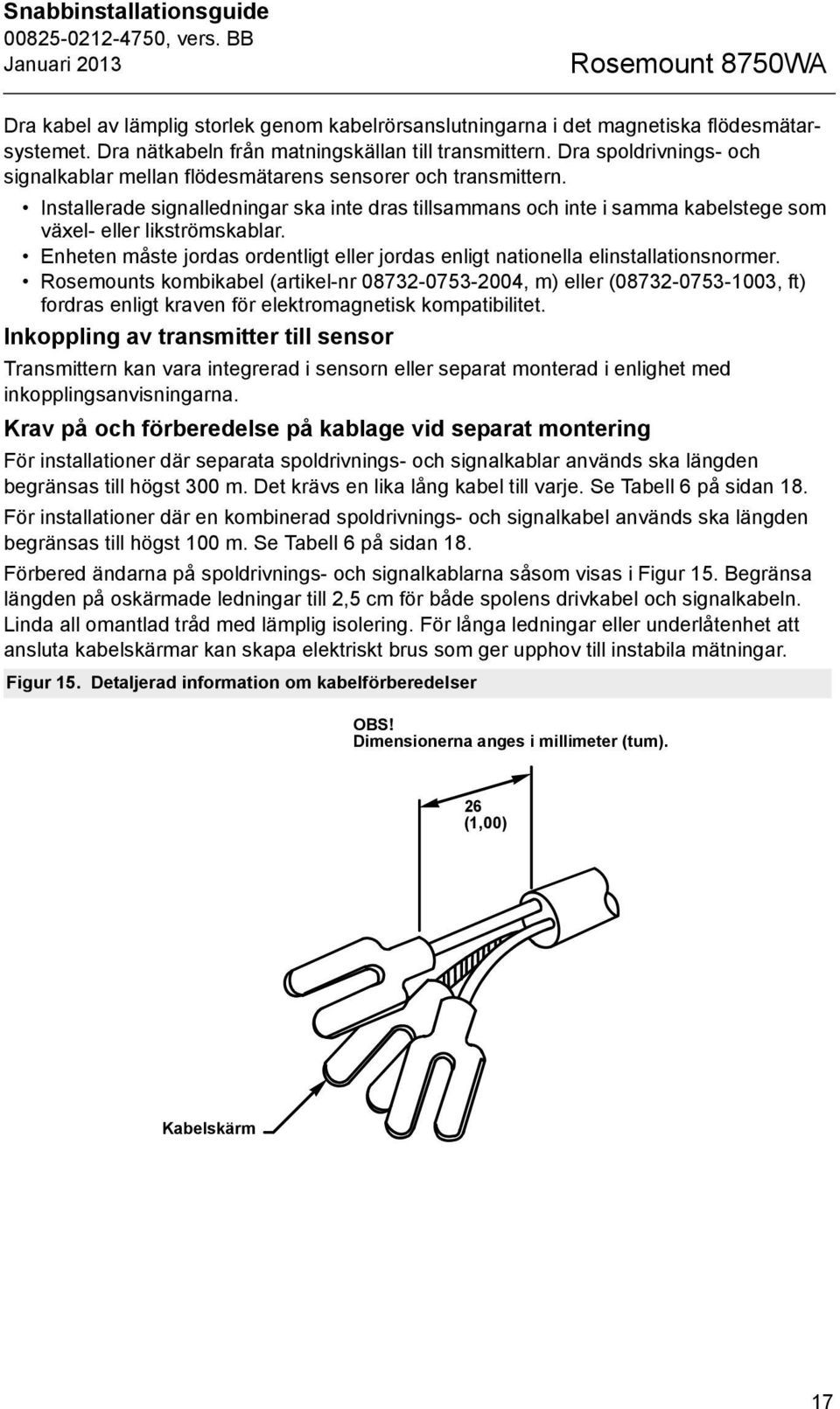 Installerade signalledningar ska inte dras tillsammans och inte i samma kabelstege som växel- eller likströmskablar.