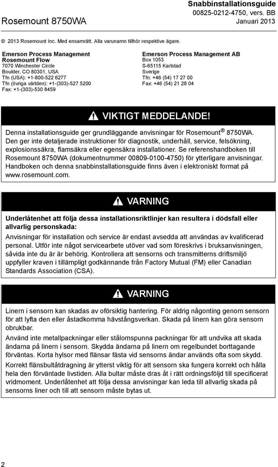 Management AB Box 1053 S-65115 Karlstad Sverige Tfn: +46 (54) 17 27 00 Fax: +46 (54) 21 28 04 VIKTIGT MEDDELANDE! Denna installationsguide ger grundläggande anvisningar för Rosemount 8750WA.