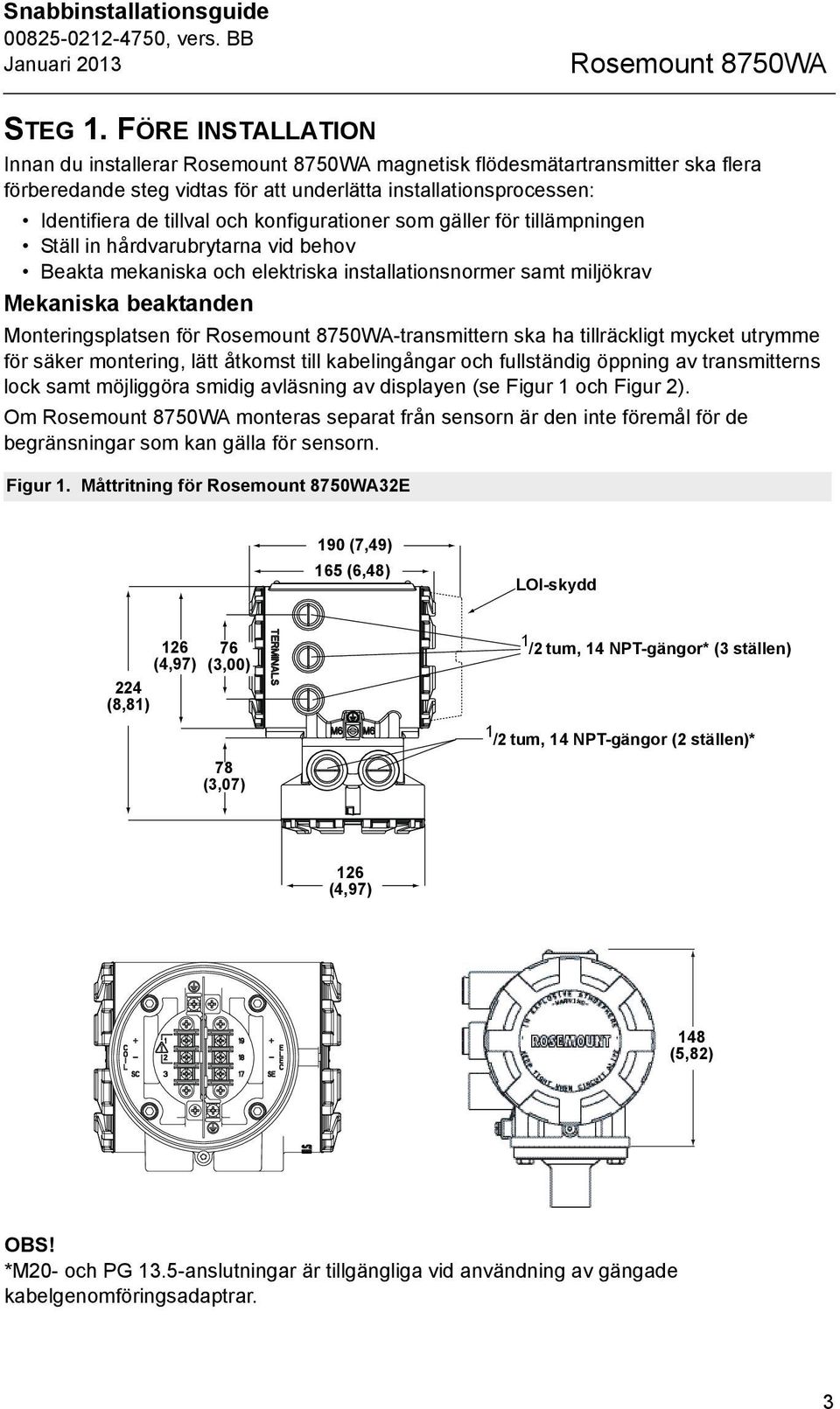konfigurationer som gäller för tillämpningen Ställ in hårdvarubrytarna vid behov Beakta mekaniska och elektriska installationsnormer samt miljökrav Mekaniska beaktanden Monteringsplatsen för