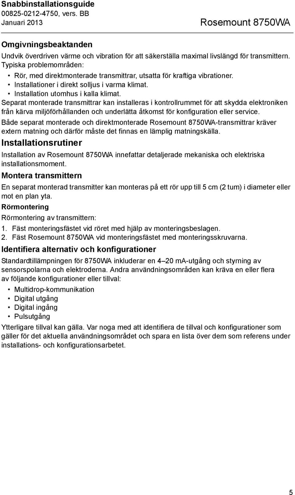 Separat monterade transmittrar kan installeras i kontrollrummet för att skydda elektroniken från kärva miljöförhållanden och underlätta åtkomst för konfiguration eller service.