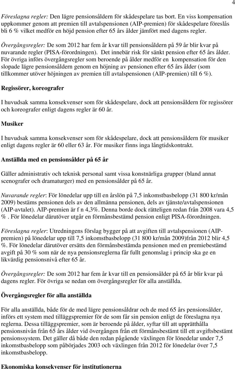 Övergångsregler: De som 2012 har fem år kvar till pensionsåldern på 59 år blir kvar på nuvarande regler (PISA-förordningen). Det innebär risk för sänkt pension efter 65 års ålder.