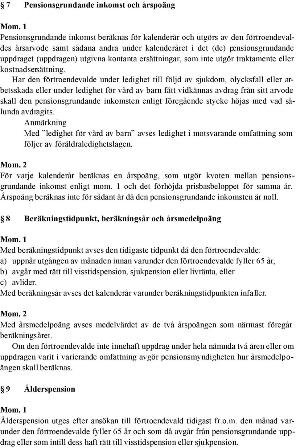 Har den förtroendevalde under ledighet till följd av sjukdom, olycksfall eller arbetsskada eller under ledighet för vård av barn fått vidkännas avdrag från sitt arvode skall den pensionsgrundande