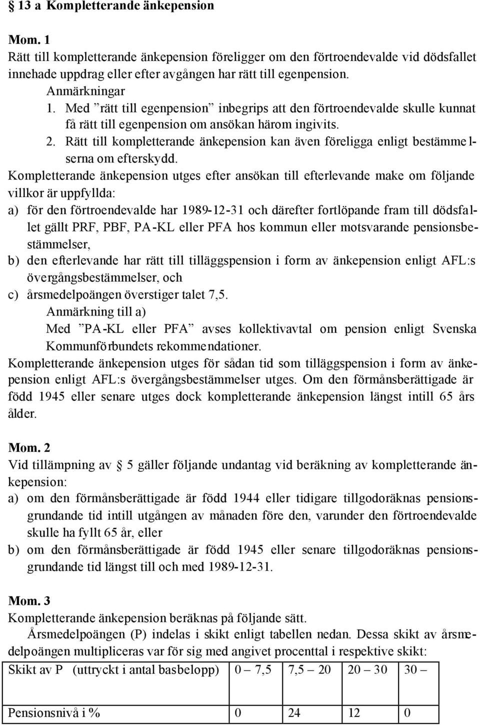 Rätt till kompletterande änkepension kan även föreligga enligt bestämme l- serna om efterskydd.