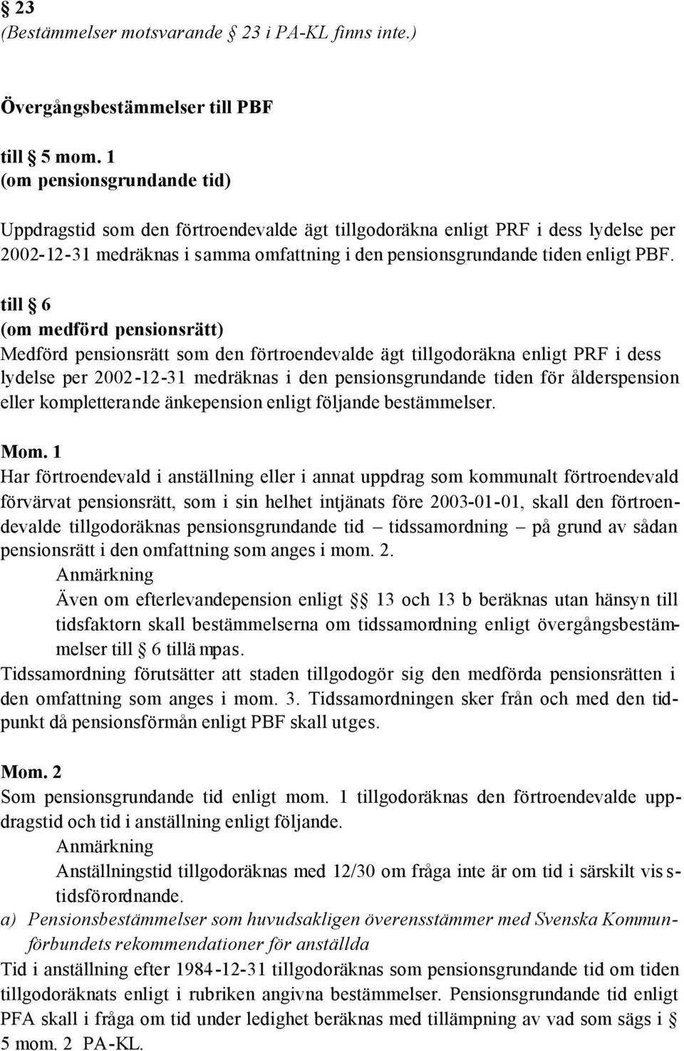 till 6 (om medförd pensionsrätt) Medförd pensionsrätt som den förtroendevalde ägt tillgodoräkna enligt PRF i dess lydelse per 2002-12-31 medräknas i den pensionsgrundande tiden för ålderspension