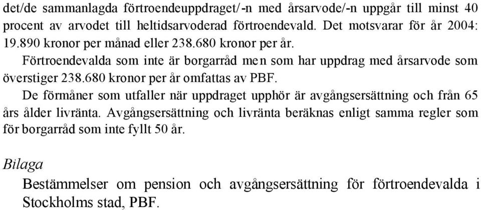 Förtroendevalda som inte är borgarråd men som har uppdrag med årsarvode som överstiger 238.680 kronor per år omfattas av PBF.