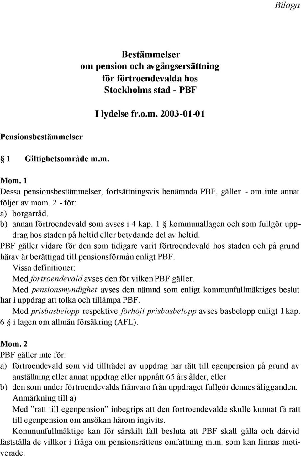 PBF gäller vidare för den som tidigare varit förtroendevald hos staden och på grund härav är berättigad till pensionsförmån enligt PBF.