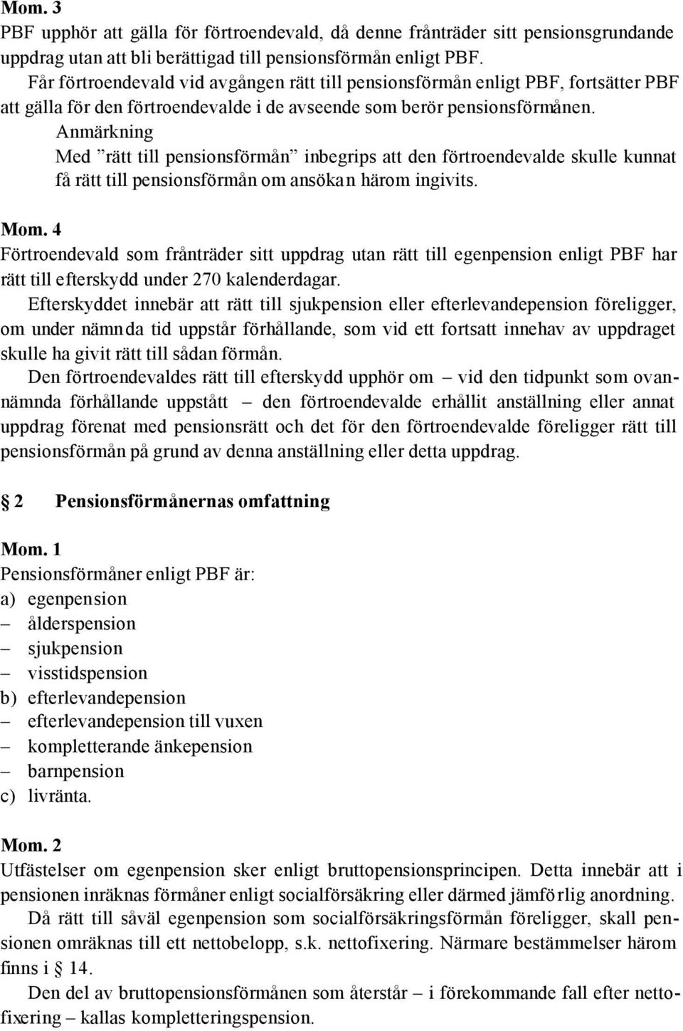 Anmärkning Med rätt till pensionsförmån inbegrips att den förtroendevalde skulle kunnat få rätt till pensionsförmån om ansökan härom ingivits. Mom.