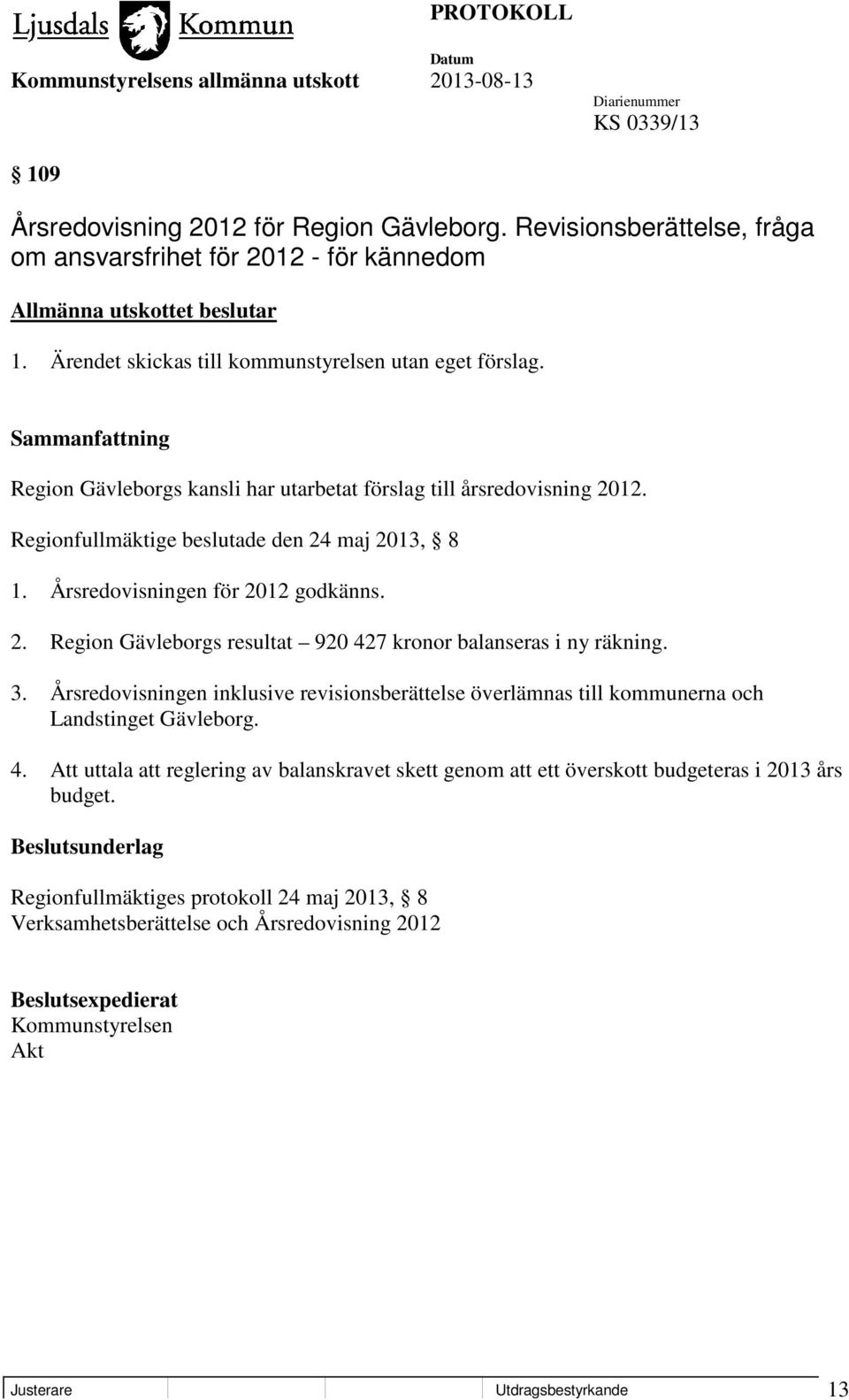 Årsredovisningen för 2012 godkänns. 2. Region Gävleborgs resultat 920 427 kronor balanseras i ny räkning. 3.