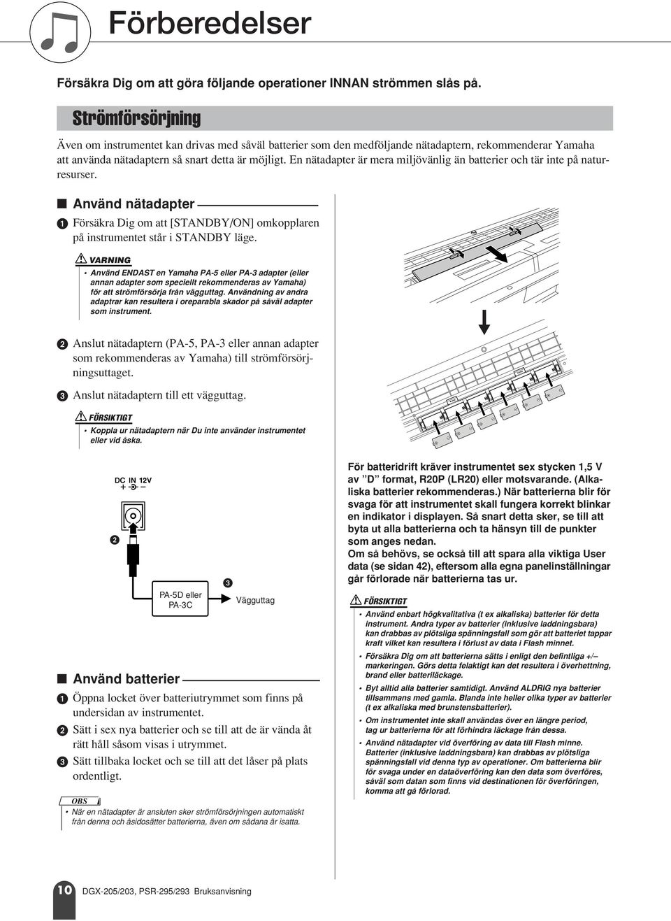 En nätadapter är mera miljövänlig än batterier och tär inte på naturresurser. Använd nätadapter Försäkra Dig om att [STANDBY/ON] omkopplaren på instrumentet står i STANDBY läge.