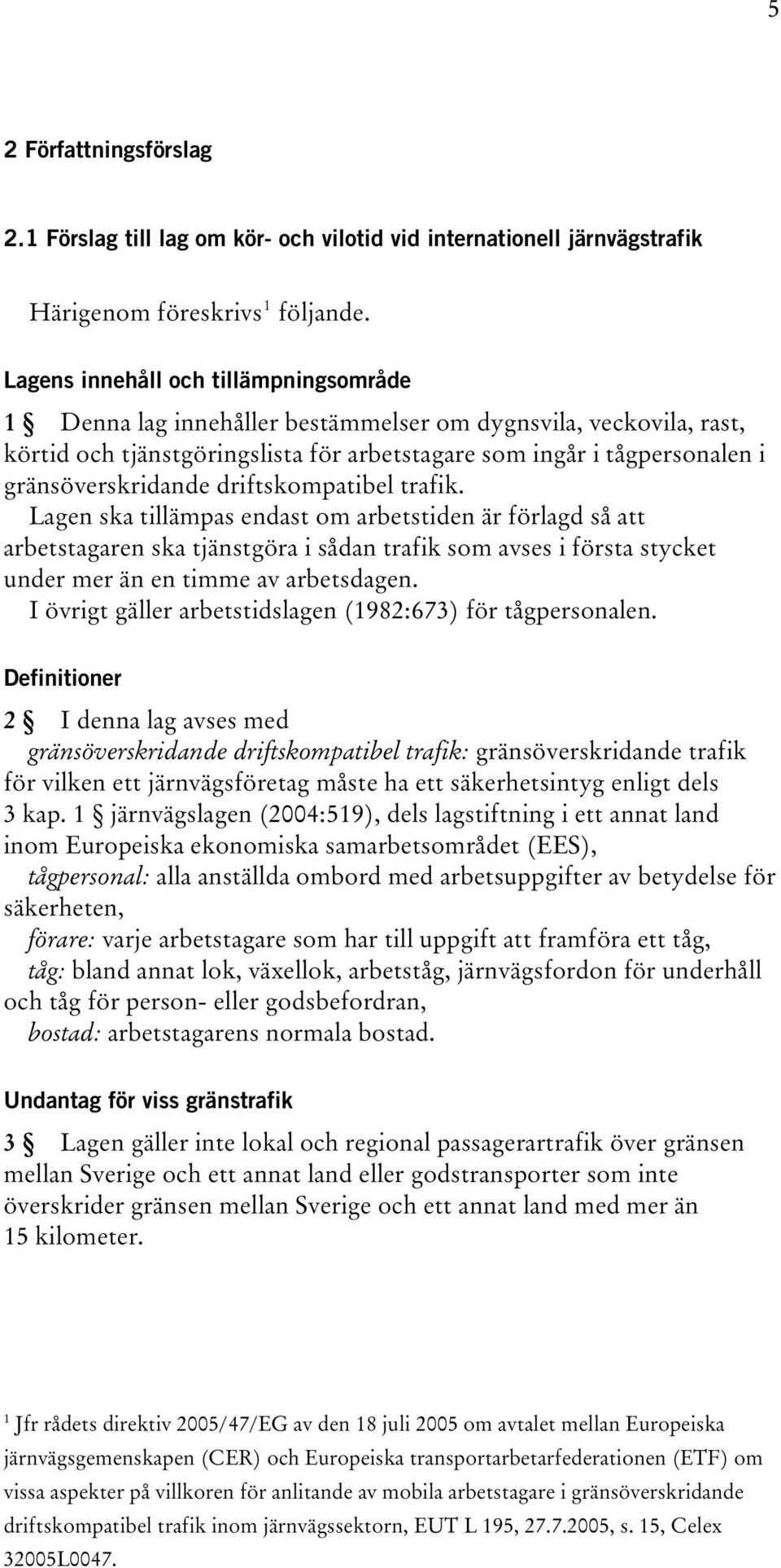 driftskompatibel trafik. Lagen ska tillämpas endast om arbetstiden är förlagd så att arbetstagaren ska tjänstgöra i sådan trafik som avses i första stycket under mer än en timme av arbetsdagen.