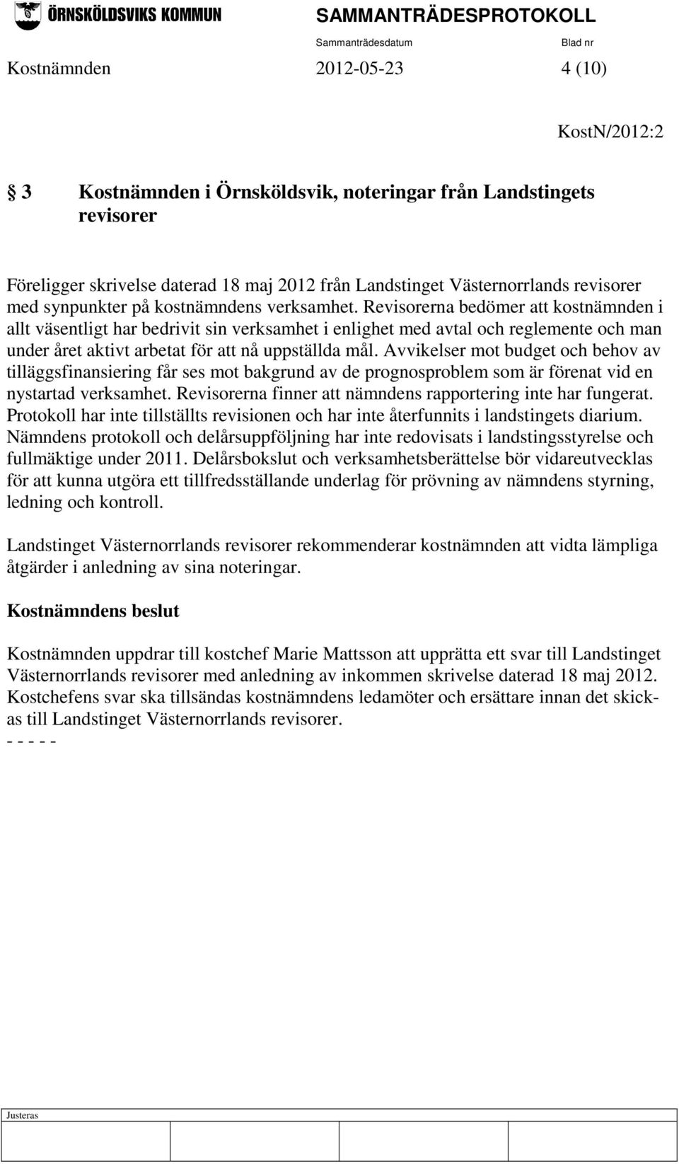 Revisorerna bedömer att kostnämnden i allt väsentligt har bedrivit sin verksamhet i enlighet med avtal och reglemente och man under året aktivt arbetat för att nå uppställda mål.