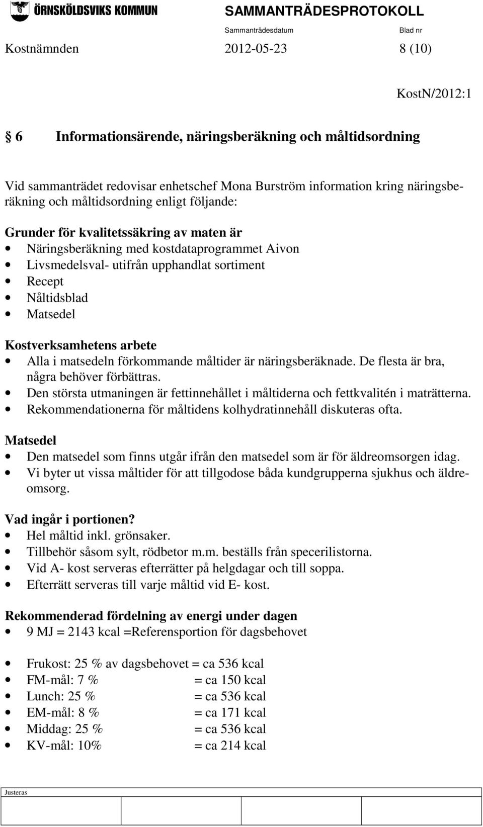 Kostverksamhetens arbete Alla i matsedeln förkommande måltider är näringsberäknade. De flesta är bra, några behöver förbättras.