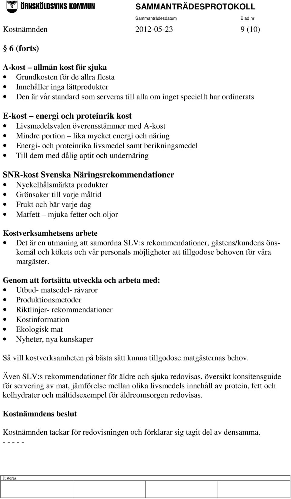 dålig aptit och undernäring SNR-kost Svenska Näringsrekommendationer Nyckelhålsmärkta produkter Grönsaker till varje måltid Frukt och bär varje dag Matfett mjuka fetter och oljor Kostverksamhetsens