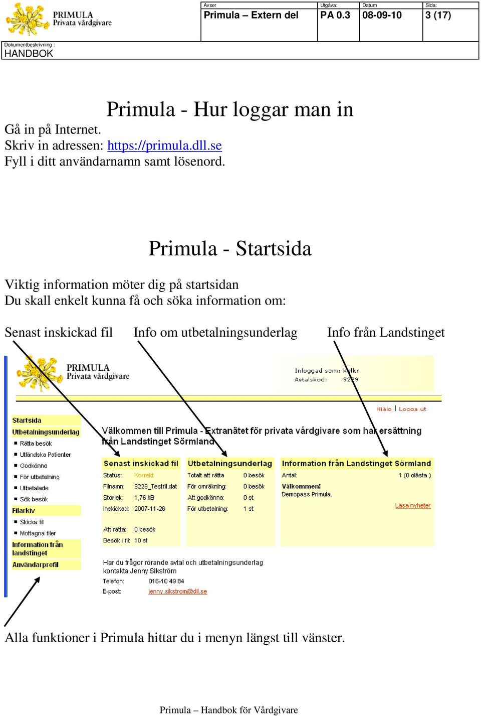 Primula - Startsida Viktig information möter dig på startsidan Du skall enkelt kunna få och söka