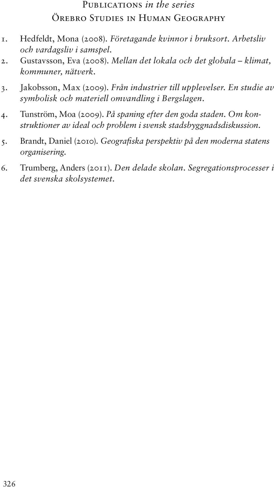En studie av symbolisk och materiell omvandling i Bergslagen. 4. Tunström, Moa (2009). På spaning efter den goda staden.