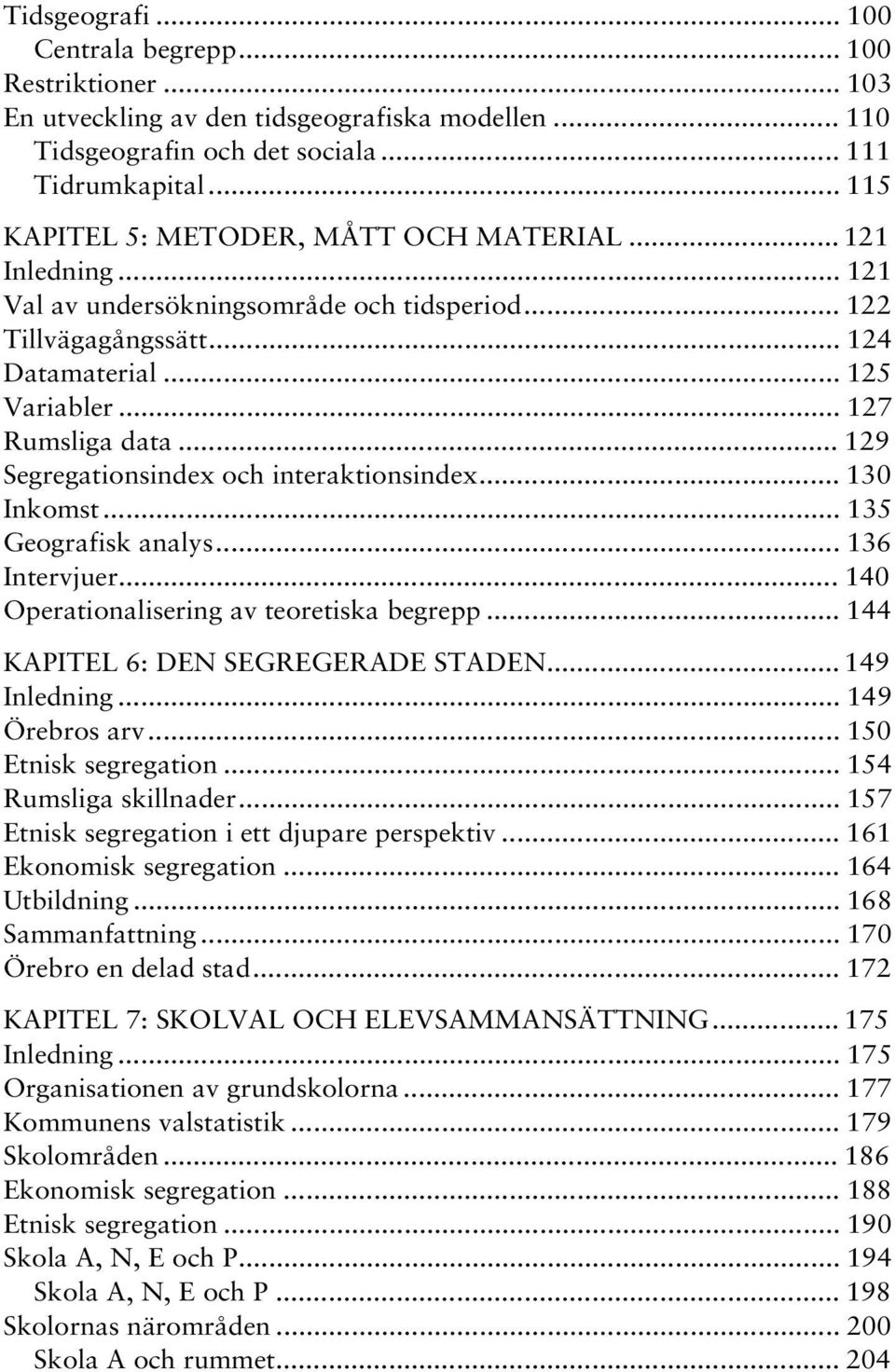 .. 129 Segregationsindex och interaktionsindex... 130 Inkomst... 135 Geografisk analys... 136 Intervjuer... 140 Operationalisering av teoretiska begrepp... 144 KAPITEL 6: DEN SEGREGERADE STADEN.