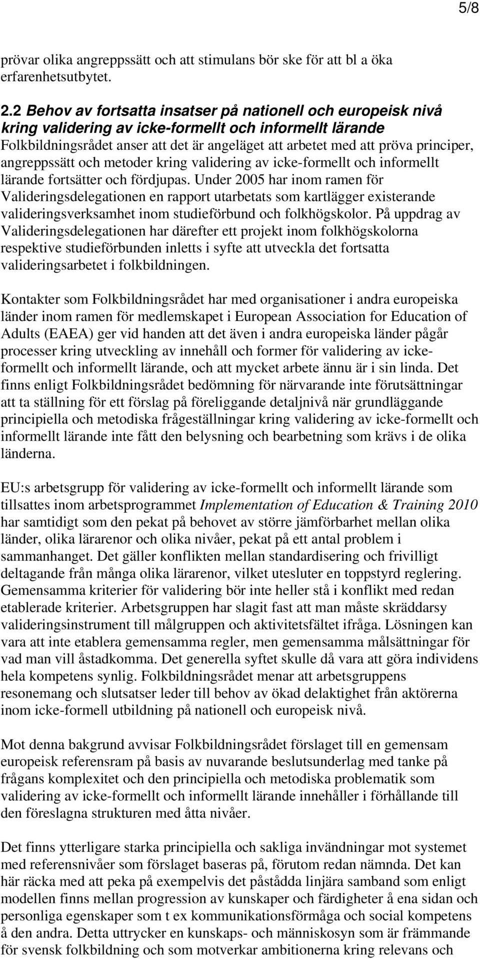 principer, angreppssätt och metoder kring validering av icke-formellt och informellt lärande fortsätter och fördjupas.