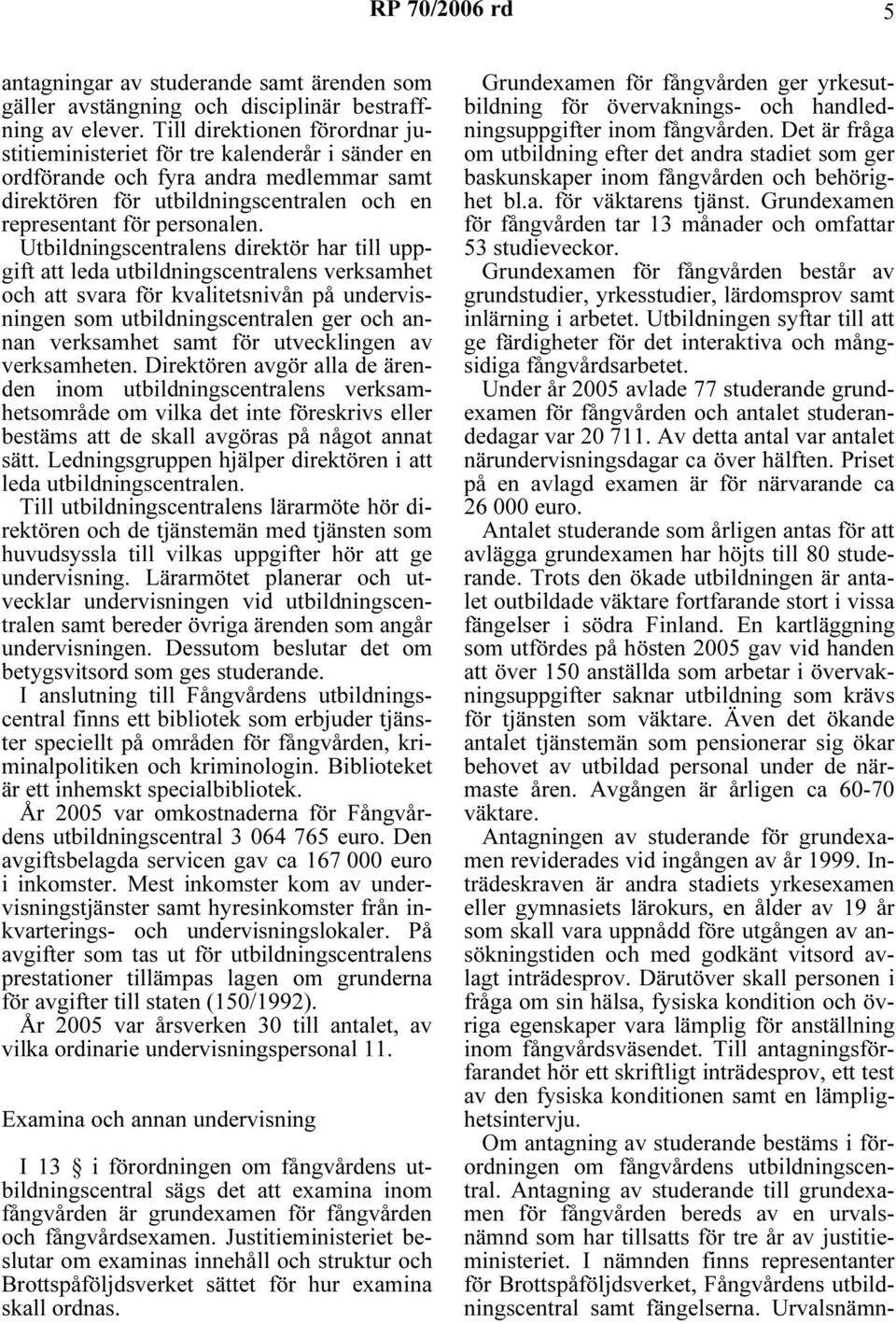 Utbildningscentralens direktör har till uppgift att leda utbildningscentralens verksamhet och att svara för kvalitetsnivån på undervisningen som utbildningscentralen ger och annan verksamhet samt för