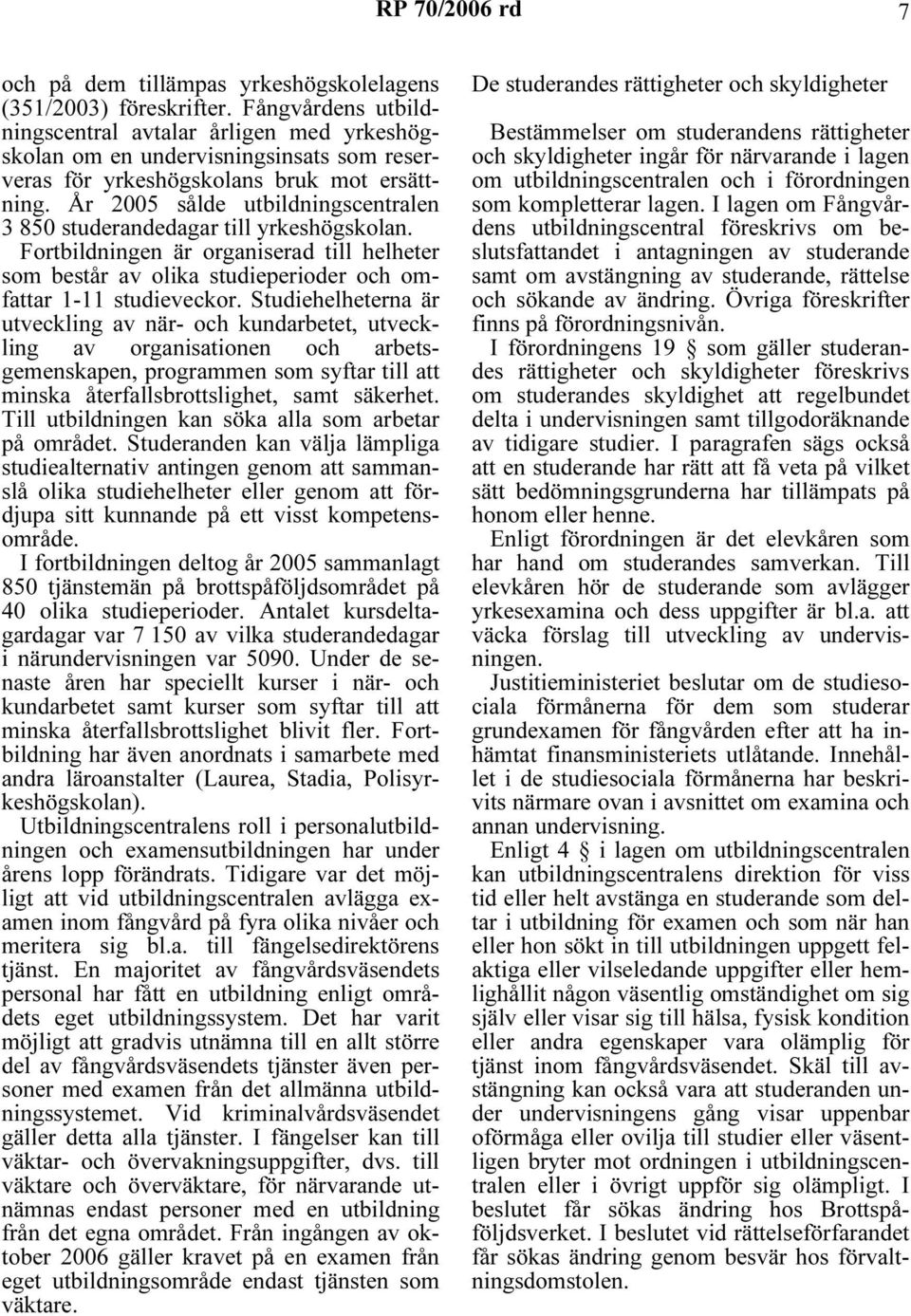År 2005 sålde utbildningscentralen 3 850 studerandedagar till yrkeshögskolan. Fortbildningen är organiserad till helheter som består av olika studieperioder och omfattar 1-11 studieveckor.