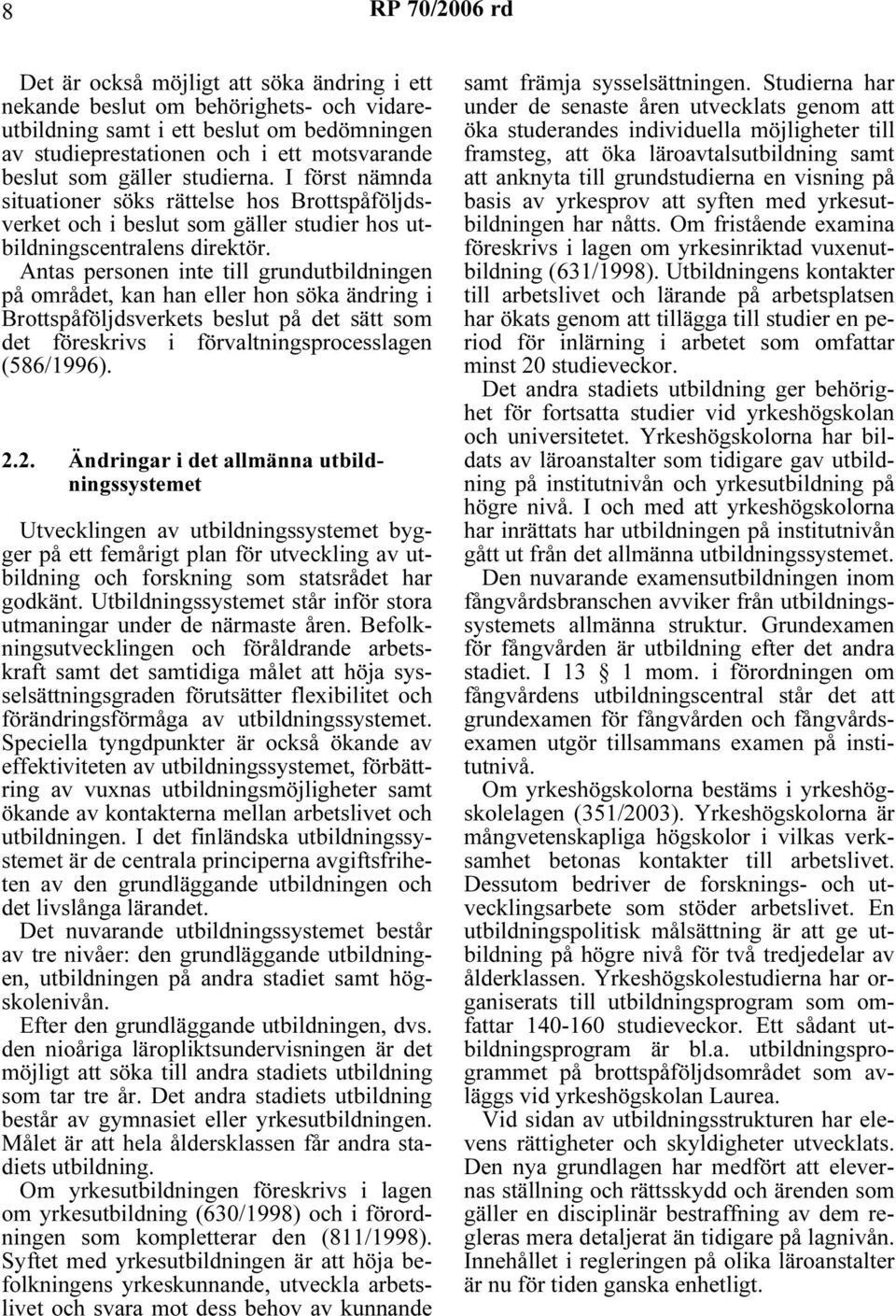 Antas personen inte till grundutbildningen på området, kan han eller hon söka ändring i Brottspåföljdsverkets beslut på det sätt som det föreskrivs i förvaltningsprocesslagen (586/1996). 2.