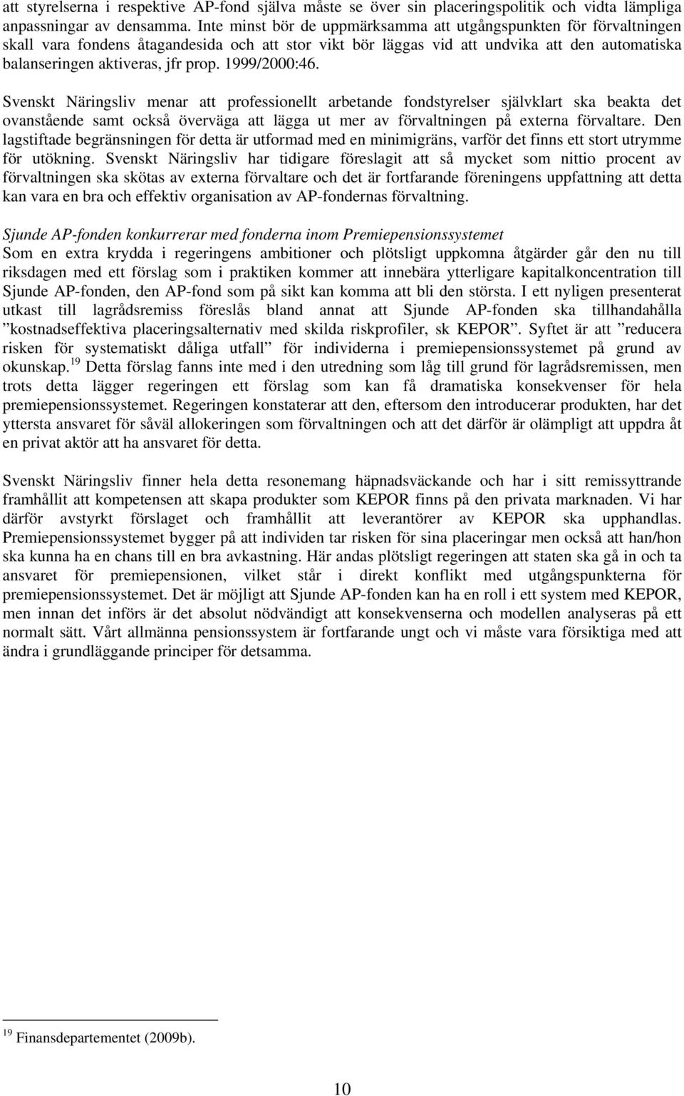 1999/2000:46. Svenskt Näringsliv menar att professionellt arbetande fondstyrelser självklart ska beakta det ovanstående samt också överväga att lägga ut mer av förvaltningen på externa förvaltare.