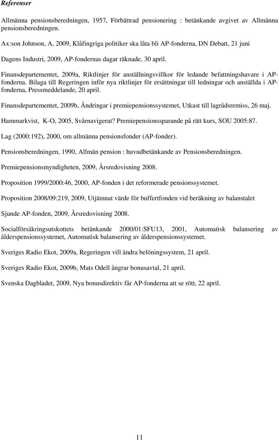 Finansdepartementet, 2009a, Riktlinjer för anställningsvillkor för ledande befattningshavare i APfonderna.