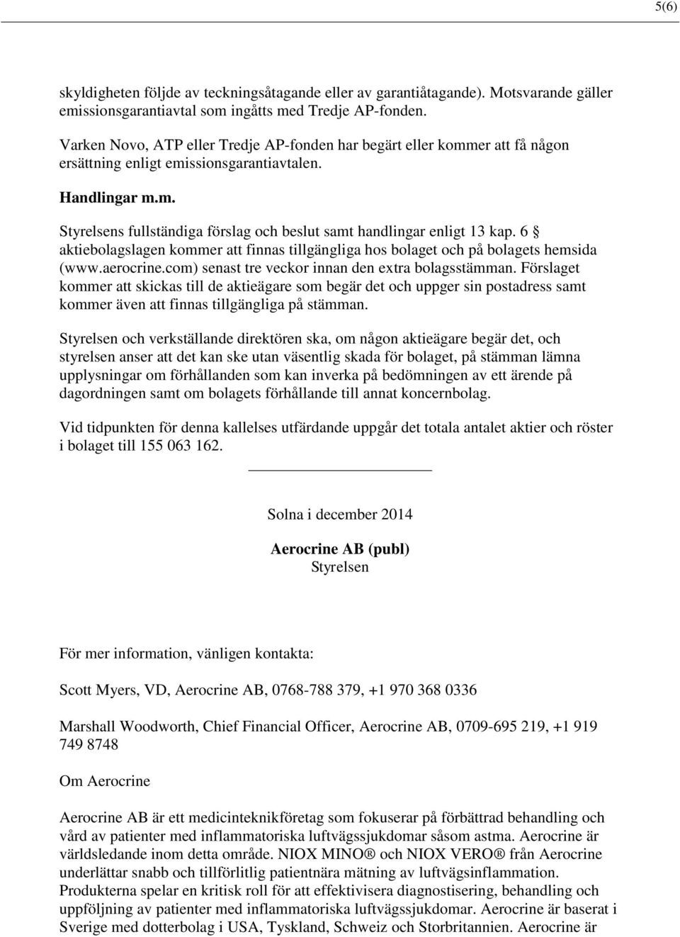 6 aktiebolagslagen kommer att finnas tillgängliga hos bolaget och på bolagets hemsida (www.aerocrine.com) senast tre veckor innan den extra bolagsstämman.