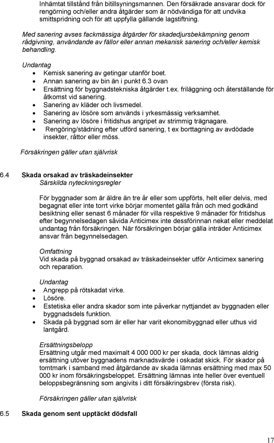 Med sanering avses fackmässiga åtgärder för skadedjursbekämpning genom rådgivning, användande av fällor eller annan mekanisk sanering och/eller kemisk behandling.