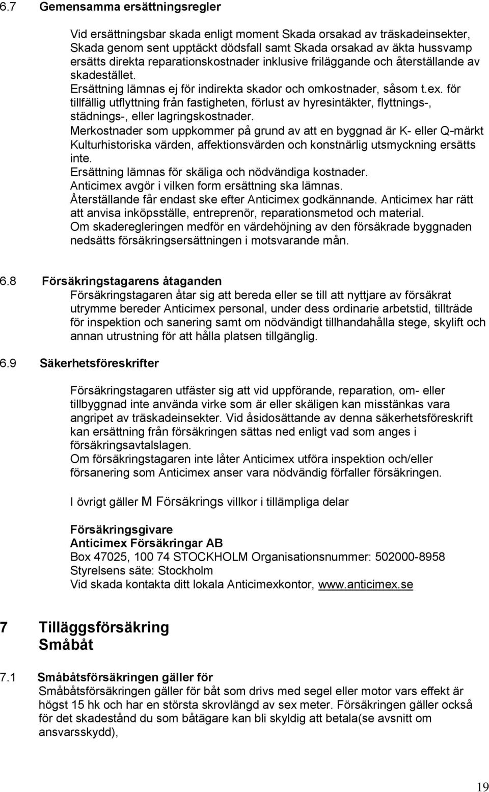 för tillfällig utflyttning från fastigheten, förlust av hyresintäkter, flyttnings-, städnings-, eller lagringskostnader.