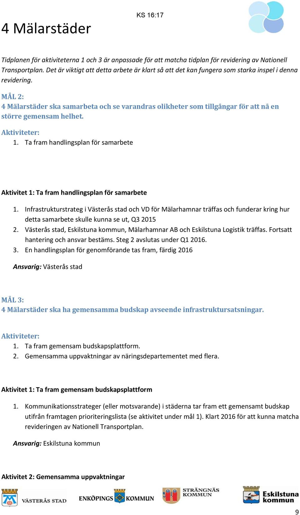 MÅL 2: 4 Mälarstäder ska samarbeta och se varandras olikheter som tillgångar för att nå en större gemensam helhet. Aktiviteter: 1.