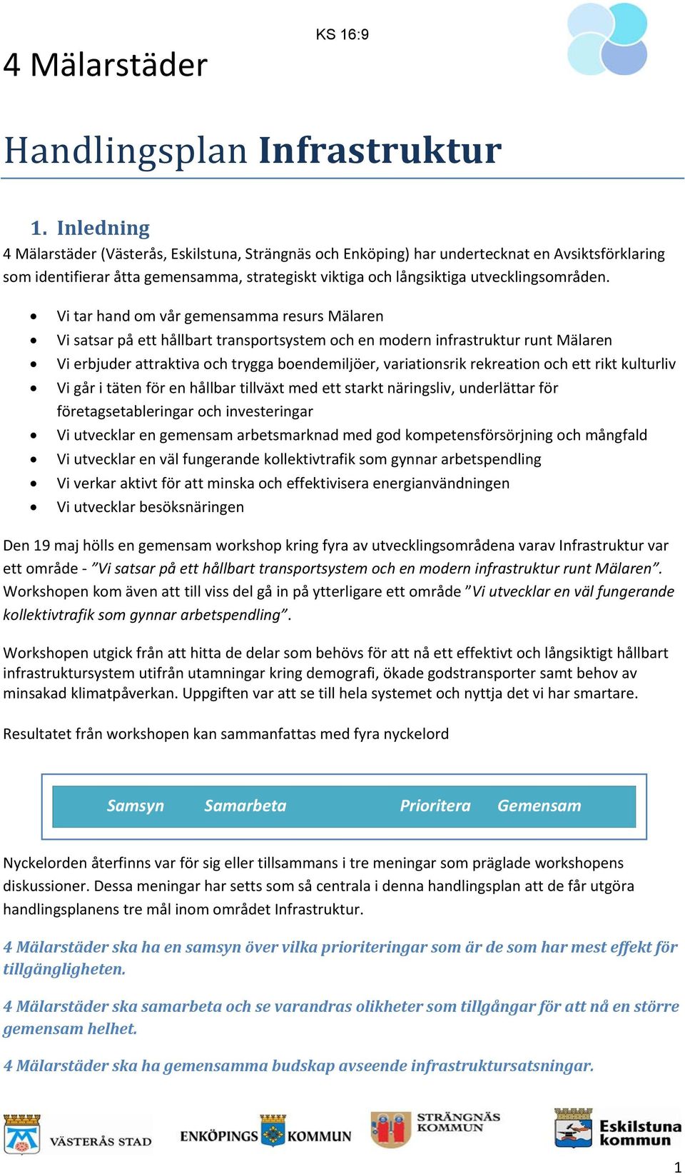 Vi tar hand om vår gemensamma resurs Mälaren Vi satsar på ett hållbart transportsystem och en modern infrastruktur runt Mälaren Vi erbjuder attraktiva och trygga boendemiljöer, variationsrik