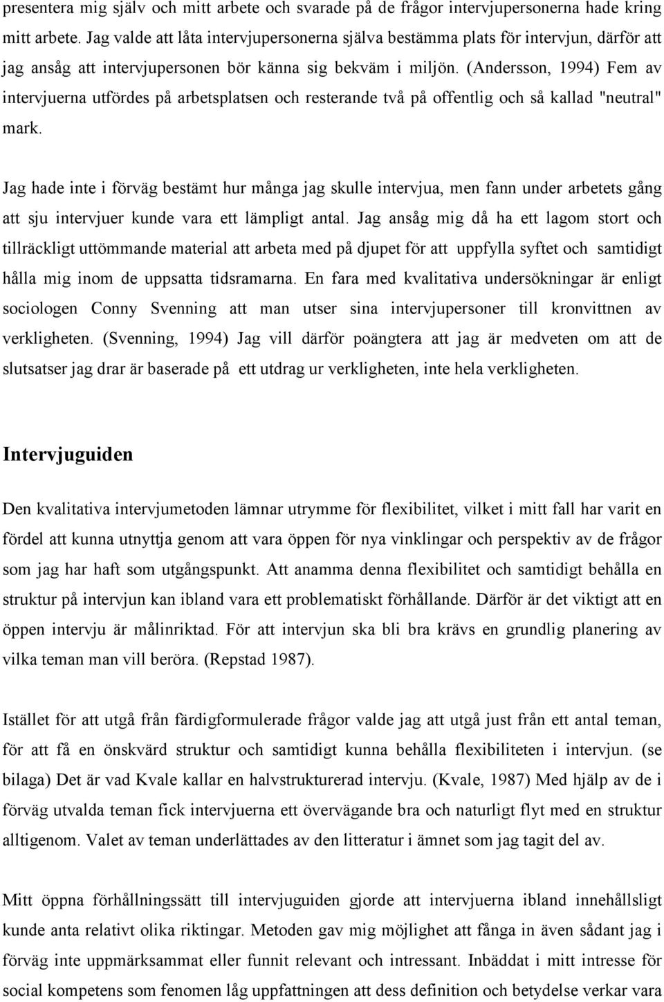 (Andersson, 1994) Fem av intervjuerna utfördes på arbetsplatsen och resterande två på offentlig och så kallad "neutral" mark.