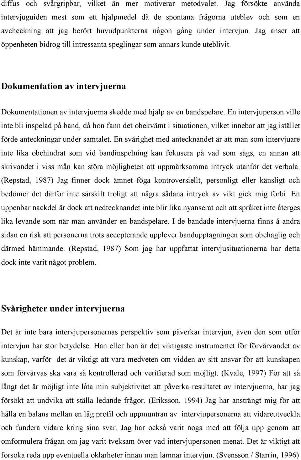 Jag anser att öppenheten bidrog till intressanta speglingar som annars kunde uteblivit. Dokumentation av intervjuerna Dokumentationen av intervjuerna skedde med hjälp av en bandspelare.