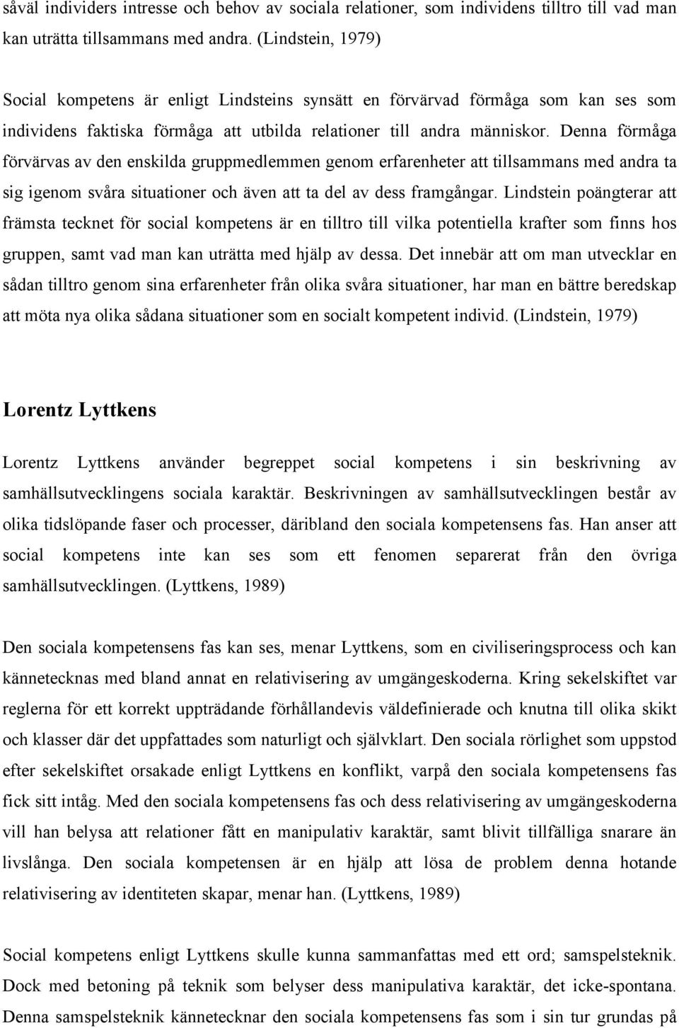 Denna förmåga förvärvas av den enskilda gruppmedlemmen genom erfarenheter att tillsammans med andra ta sig igenom svåra situationer och även att ta del av dess framgångar.