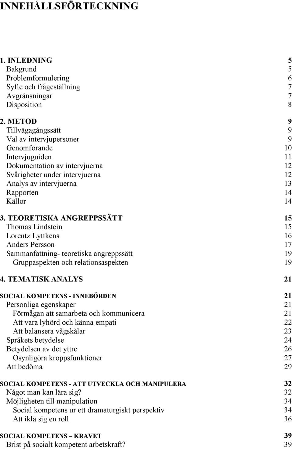 Källor 14 3. TEORETISKA ANGREPPSSÄTT 15 Thomas Lindstein 15 Lorentz Lyttkens 16 Anders Persson 17 Sammanfattning- teoretiska angreppssätt 19 Gruppaspekten och relationsaspekten 19 4.