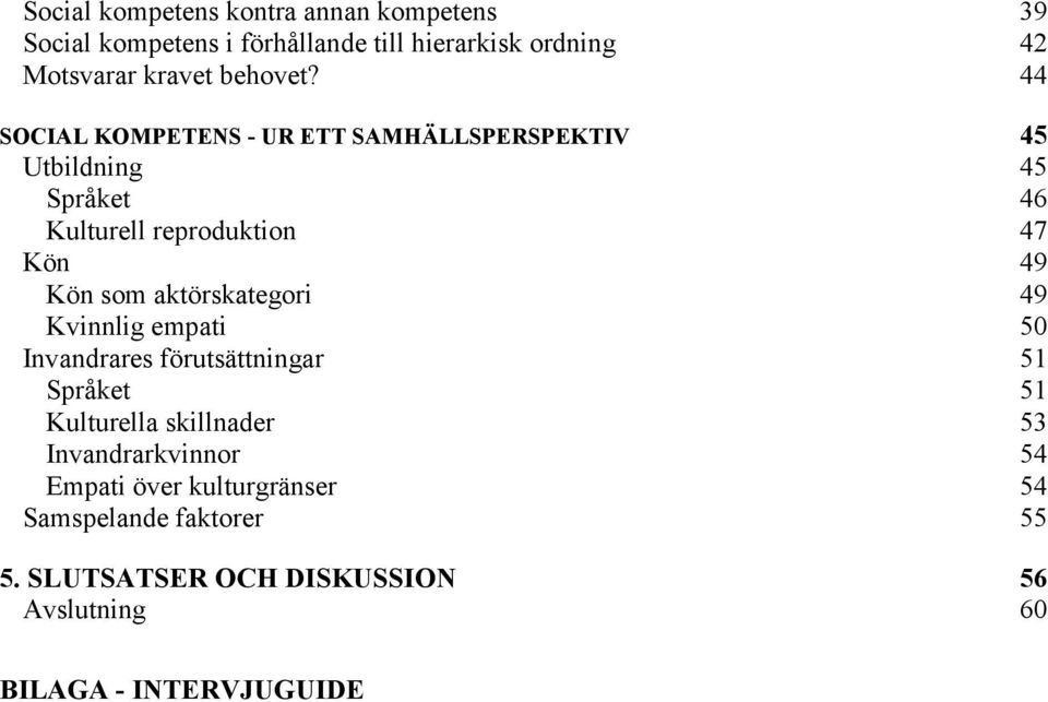 44 SOCIAL KOMPETENS - UR ETT SAMHÄLLSPERSPEKTIV 45 Utbildning 45 Språket 46 Kulturell reproduktion 47 Kön 49 Kön som