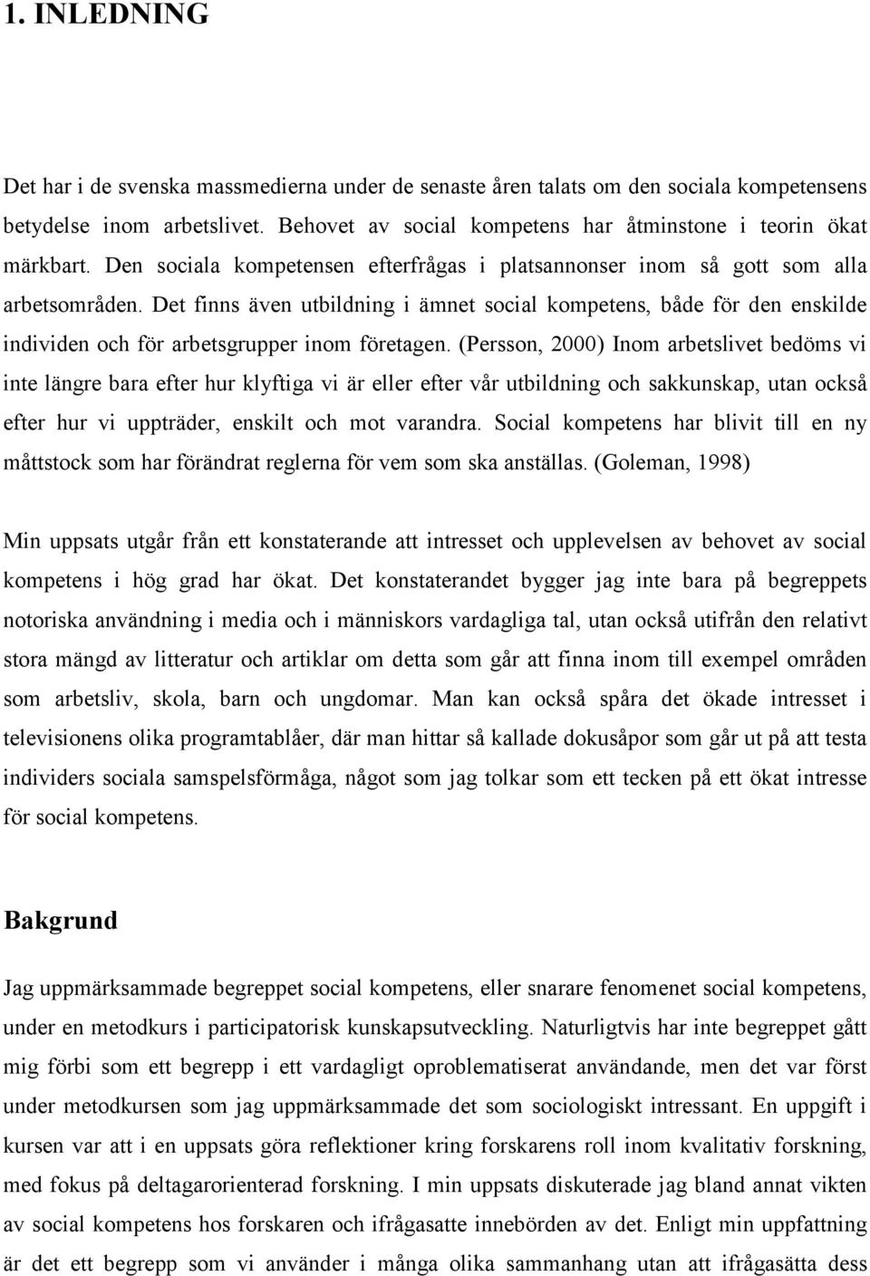 Det finns även utbildning i ämnet social kompetens, både för den enskilde individen och för arbetsgrupper inom företagen.