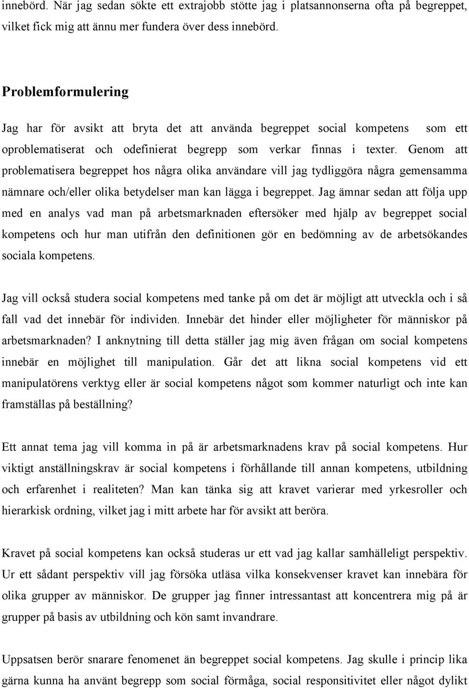 Genom att problematisera begreppet hos några olika användare vill jag tydliggöra några gemensamma nämnare och/eller olika betydelser man kan lägga i begreppet.